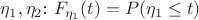 $\eta_1, \eta_2$: $F_{\eta_1}(t)=P(\eta_1 \le t)$