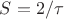 $S=2/\tau$
