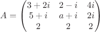 $A = \begin{pmatrix}
3+2i & 2-i & 4i \\
5+i & a+i & 2i \\         
2 & 2 & 2
\end{pmatrix}$