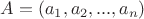$A=(a_{1},a_{2},...,a_{n})$