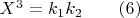 $X^3 = k_1 k_2\qquad (6)$