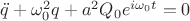 $\ddot{q} + \omega_{0}^2 q + a^2 Q_{0} e^{i\omega_{0}t}=0$