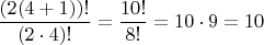$\dfrac{(2(4+1))!}{(2\cdot 4)!}=\dfrac{10!}{8!}=10\cdot 9=10$