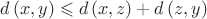 $d\left(x,y\right) \leqslant d\left(x,z\right)+d\left(z,y\right)$