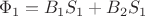 $$ \Phi_1 = B_1 S_1 + B_2 S_1 $$