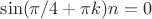 $\sin(\pi/4+\pi k)n=0$