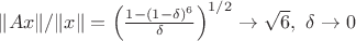 $\|Ax\|/\|x\|=\left(\frac{1-(1-\delta)^6}{\delta}\right)^{1/2}\rightarrow\sqrt6,\ \delta\rightarrow0$