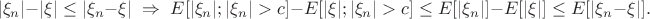$$
|\xi_n|-|\xi|\le|\xi_n-\xi|\;\Rightarrow\;
E[|\xi_n|;|\xi_n|>c]-E[|\xi|;|\xi_n|>c]\le E[|\xi_n|]-E[|\xi|]\le E[|\xi_n-\xi|].
$$