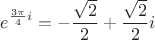 $$e^{\frac{3\pi}4i}=-\frac{\sqrt{2}}2+\frac{\sqrt{2}}2i$$