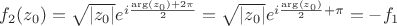 $f_2(z_0)=\sqrt{\left\lvert z_0\right\rvert}e^{i \frac{\arg (z_0)+2\pi}{2}}=\sqrt{\left\lvert z_0\right\rvert}e^{i \frac{\arg (z_0)}{2}+\pi}=-f_1$