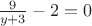 $\frac{9}{y + 3} - 2 = 0$