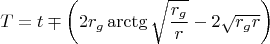 $$T=t \mp \left(2r_g \arctg{\sqrt{\frac{r_g}{r}}}-2\sqrt{r_g r} \right)$$