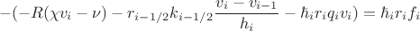 $$
-(-R(\chi v_i - \nu) - r_{i-1/2}k_{i-1/2} \frac{v_i - v_{i-1}}{h_i} - \hbar_i r_i q_i v_i)=\hbar_i r_i f_i
$$