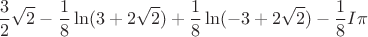 \[
\frac{3}
{2}\sqrt 2  - \frac{1}
{8}\ln (3 + 2\sqrt 2 ) + \frac{1}
{8}\ln ( - 3 + 2\sqrt 2 ) - \frac{1}
{8}I\pi 
\]