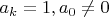 $a_k=1, a_0\neq 0$