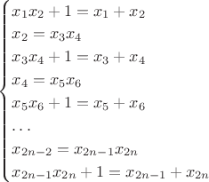 $\begin{cases}
x_1x_2+1=x_1+x_2 \\
x_2=x_3x_4 \\
x_3x_4+1=x_3+x_4 \\
x_4=x_5x_6 \\
x_5x_6+1=x_5+x_6 \\ 
\dots \\
x_{2n-2}=x_{2n-1}x_{2n} \\
x_{2n-1}x_{2n}+1=x_{2n-1}+x_{2n}
\end{cases}$