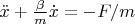 $\ddot x+\frac\beta m \dot x=-F/m$