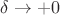 $\delta\to +0$