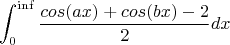 $$\int_{0}^{\inf} \frac {cos(ax)+cos(bx) -2} 2 dx$$