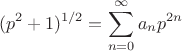 $$
(p^2+1)^{1/2}=\sum_{n=0}^\infty a_n p^{2n}
$$