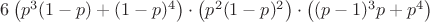 $6\left(p^3 (1-p)+(1-p)^4\right)\cdot \left(p^2 (1-p)^2\right)\cdot \left((p-1)^3p+p^4\right)$