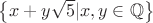 $\left\lbrace x+y\sqrt{5}|x,y \in\mathbb{Q}\right\rbrace$
