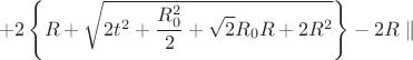 $$ +2\left\lbrace R+\sqrt{2t^2+\frac{R_{0}^2}{2}+\sqrt{2}R_{0}R+2R^2}\right\rbrace  -2R\parallel  $$