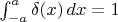 $\int_{-a}^a \delta(x) \, dx = 1$