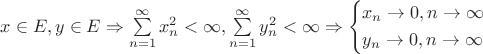 $\[x \in E,y \in E \Rightarrow \sum\limits_{n = 1}^\infty  {x_n^2 < \infty } ,\sum\limits_{n = 1}^\infty  {y_n^2 < \infty }  \Rightarrow \left\{ \begin{gathered}
  {x_n} \to 0,n \to \infty  \hfill \\
  {y_n} \to 0,n \to \infty  \hfill \\ 
\end{gathered}  \right.\]$