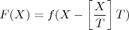 $$F(X) = f(X-\left[\frac{X}{T}\right]T)$$