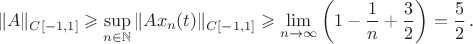 $$\Vert A\Vert_{C[-1, 1]}\geqslant \sup\limits_{n\in {\Bbb N}}
\Vert Ax_n(t)\Vert_{C[-1, 1]}\geqslant
\lim\limits_{n\rightarrow\infty}\left(1-\frac{1}{n}+\frac{3}{2}\right)=\frac{5}{2}\,.$$