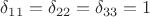 $\delta_{11}=\delta_{22}=\delta_{33}=1$