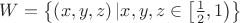 $\[W = \left\{ {\left( {x,y,z} \right)|x,y,z \in \left[ {\frac{1}
{2},1} \right)} \right\}\]$