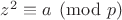 $z^2\equiv a \pmod {p}$ $z^2\equiv a \pmod {p}$