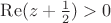 $\operatorname{Re} (z+ \frac 1 2) >0 $