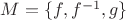 $M=\{f,f^{-1},g\}$