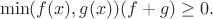 $$\min(f(x),g(x)) (f+g)\ge 0 .$$