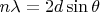 $n\lambda=2d\sin\theta$