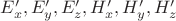 $E'_x,E'_y,E'_z,H'_x,H'_y,H'_z$