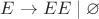 $E \to EE \; | \; \varnothing$
