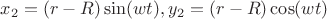 $x_2 = (r-R) \sin(w t), y_2 = (r-R)\cos(w t)$