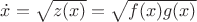 $\dot{x} = \sqrt{z(x)} = \sqrt{f(x)g(x)}$