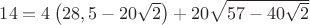 $14=4\left( 28,5-20\sqrt2\right)+20\sqrt{57-40\sqrt2}$