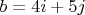 $b = 4i + 5j$