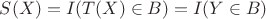 $S(X) = I(T(X)\in B)=I(Y\in B)$