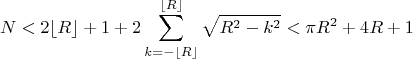 $$N<2\lfloor R\rfloor +1+2\sum \limits  _{k=-\lfloor R\rfloor }^{\lfloor R\rfloor}\sqrt {R^2-k^2}<\pi R^2+4R+1$$