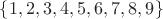 $\{1,2,3,4,5,6,7,8,9\}$