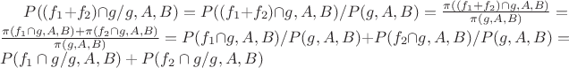 $P((f_1+f_2)\cap g/g,A,B)=P((f_1+f_2)\cap g,A,B)/P(g,A,B)=\frac {\pi((f_1+f_2)\cap g,A,B)} {\pi(g,A,B)}}=\frac {\pi(f_1 \cap g,A,B) + \pi(f_2 \cap g,A,B)}{\pi(g,A,B)}}=P(f_1\cap g,A,B)/P(g,A,B) +P(f_2\cap g,A,B)/P(g,A,B) =P(f_1\cap g/g,A,B)+P(f_2\cap g/g,A,B)$