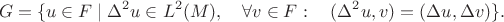 $$G=\{u\in F\mid \Delta^2 u\in L^2(M),\quad\forall v\in F:\quad (\Delta^2u,v)=(\Delta u,\Delta v)\}.$$