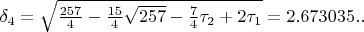$\delta_{4}=\sqrt{\frac{257}{4}-\frac{15}{4}\sqrt{257}-\frac{7}{4}\tau_{2}+2\tau_{1}}=2.673035..$